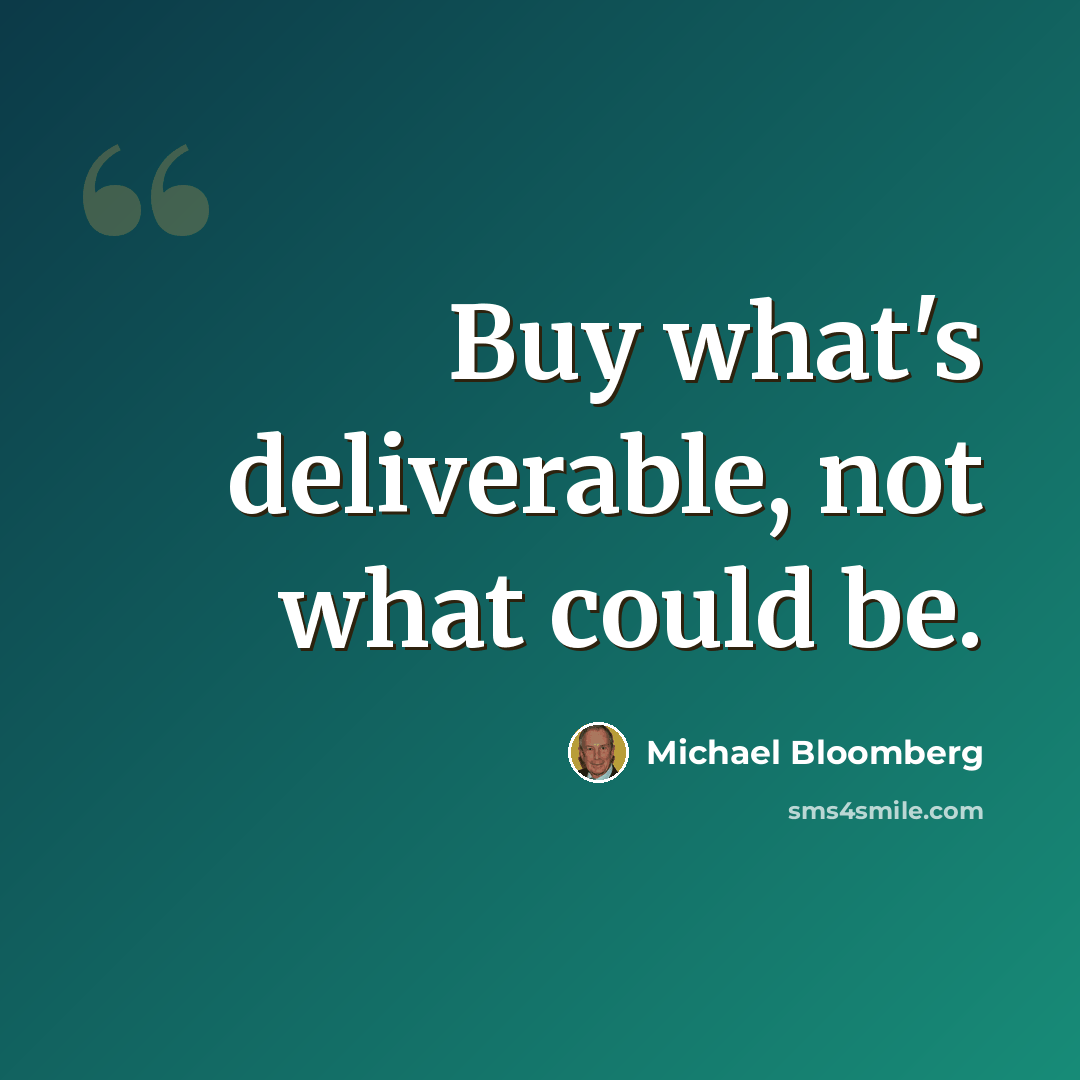 “Buy what's deliverable, not what could be.” quote by Michael Bloomberg