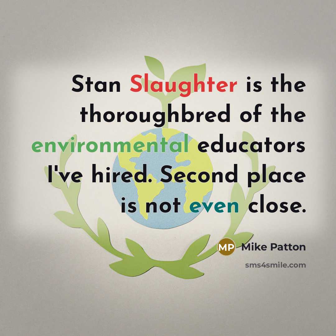 “Stan Slaughter is the thoroughbred of the environmental educators I've hired. Second place is not even close.” quote by Mike Patton