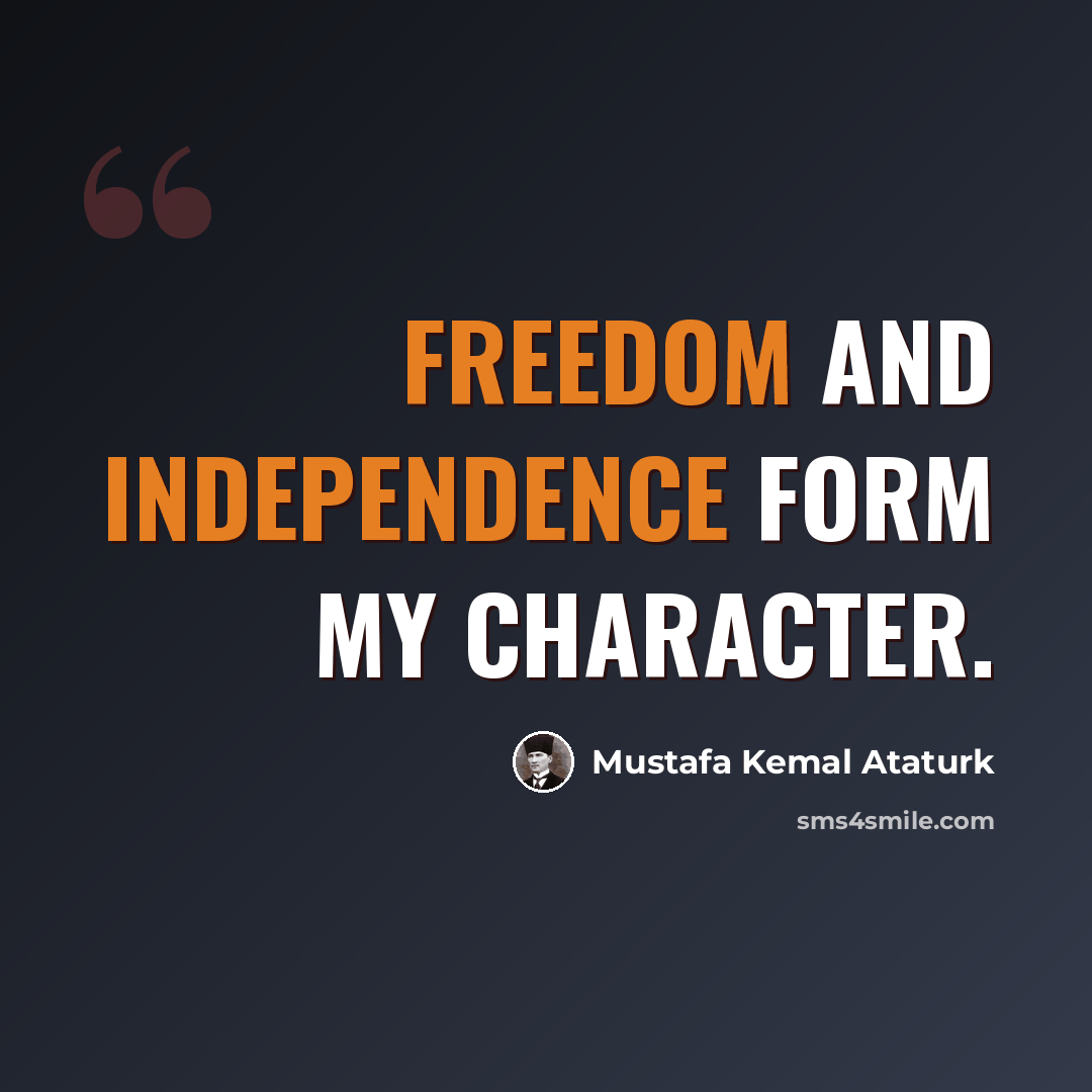 “Freedom and independence form my character.” quote by Mustafa Kemal Ataturk
