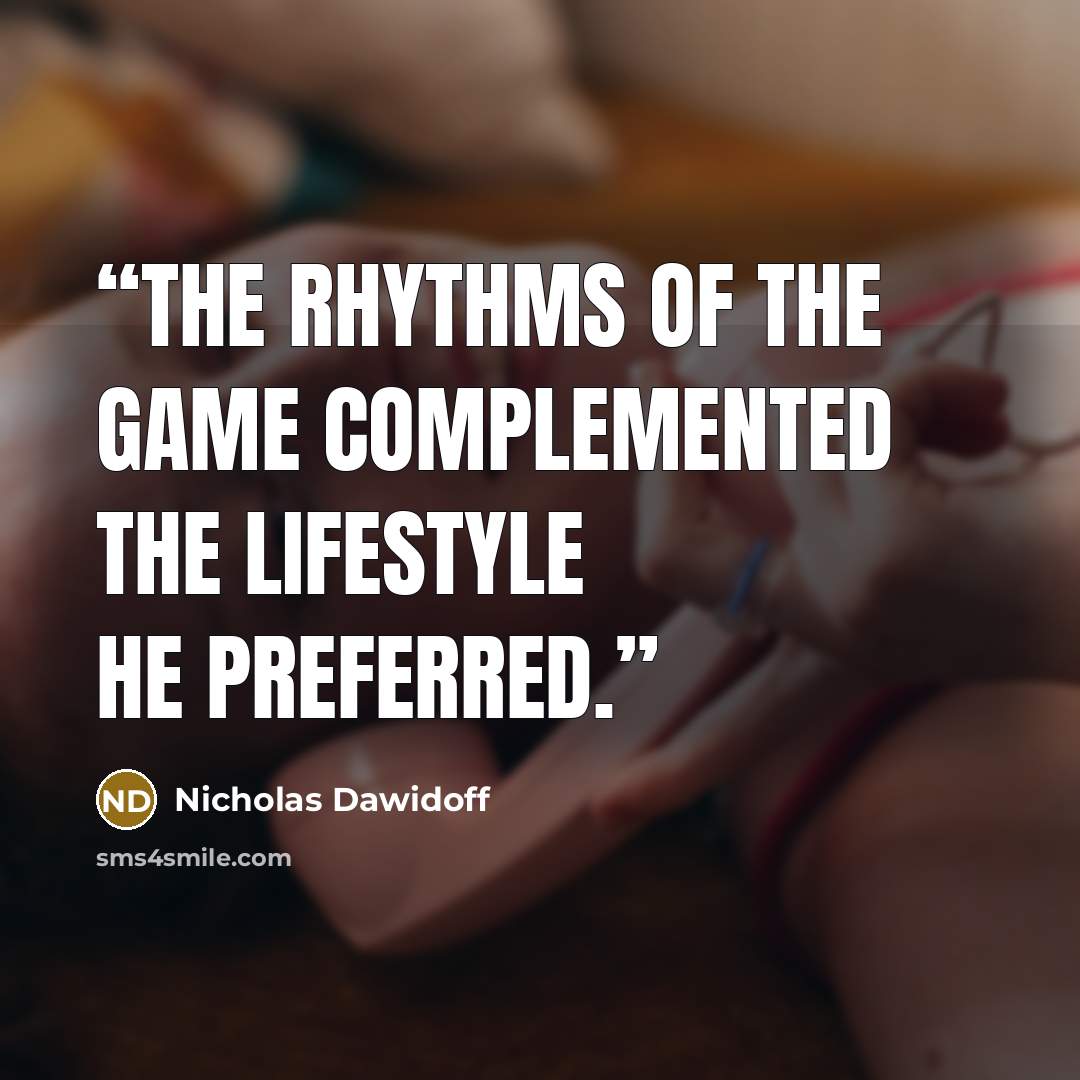 “The rhythms of the game complemented the lifestyle he preferred.” quote by Nicholas Dawidoff