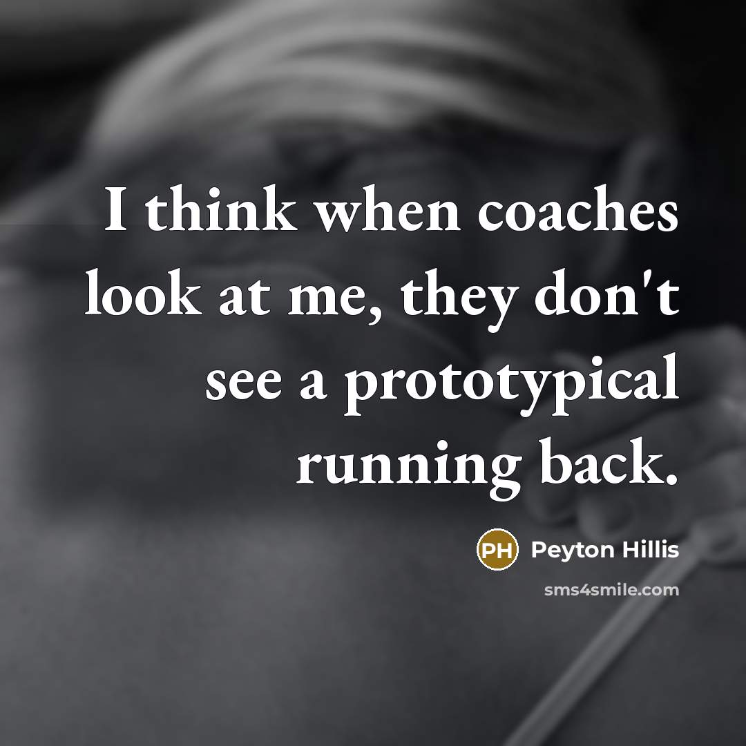 “I think when coaches look at me, they don't see a prototypical running back.” quote by Peyton Hillis