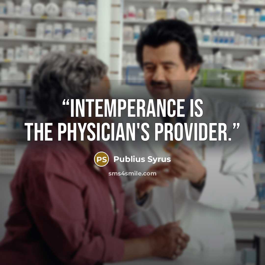 “Intemperance is the physician's provider.” quote by Publius Syrus