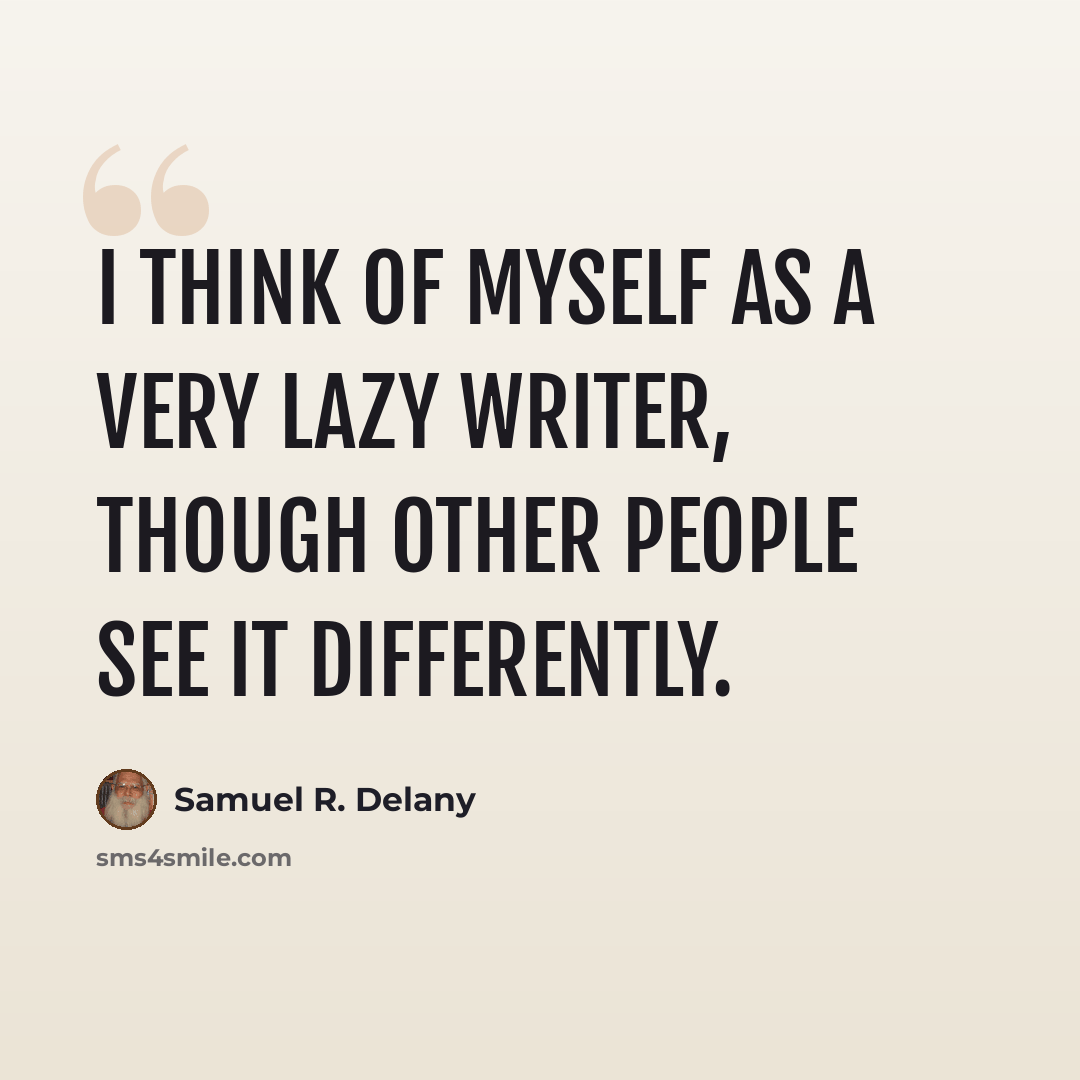 “I think of myself as a very lazy writer, though other people see it differently.” quote by Samuel R. Delany