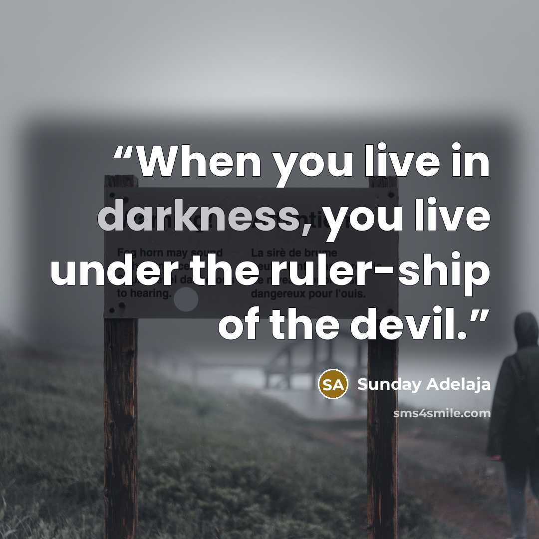 “When you live in darkness, you live under the ruler-ship of the devil.” quote by Sunday Adelaja