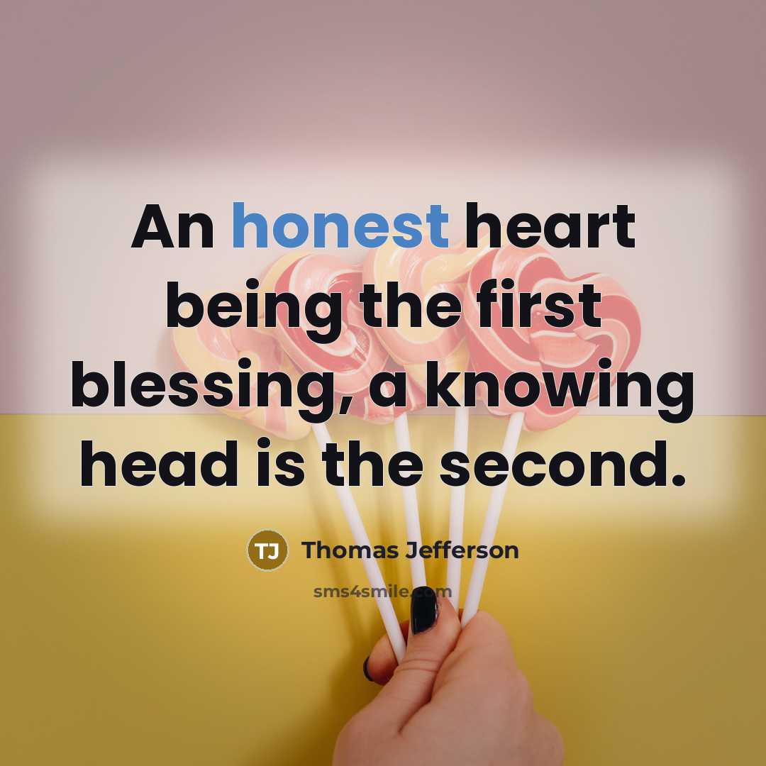 “An honest heart being the first blessing, a knowing head is the second.” quote by Thomas Jefferson