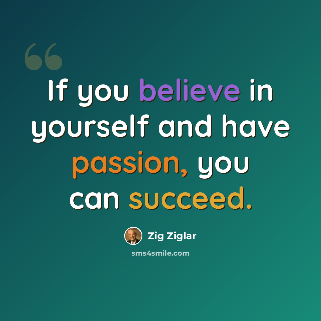 “If you believe in yourself and have passion, you can succeed.” quote by Zig Ziglar