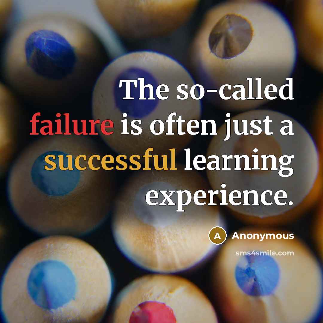 “The so-called failure is often just a successful learning experience.” quote by Anonymous