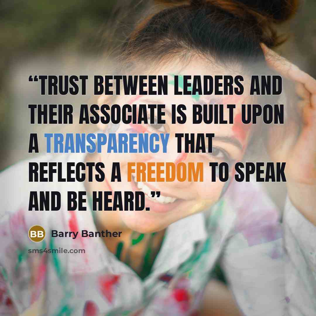 “Trust between leaders and their associate is built upon a transparency that reflects a freedom to speak and be heard.” quote by Barry Banther