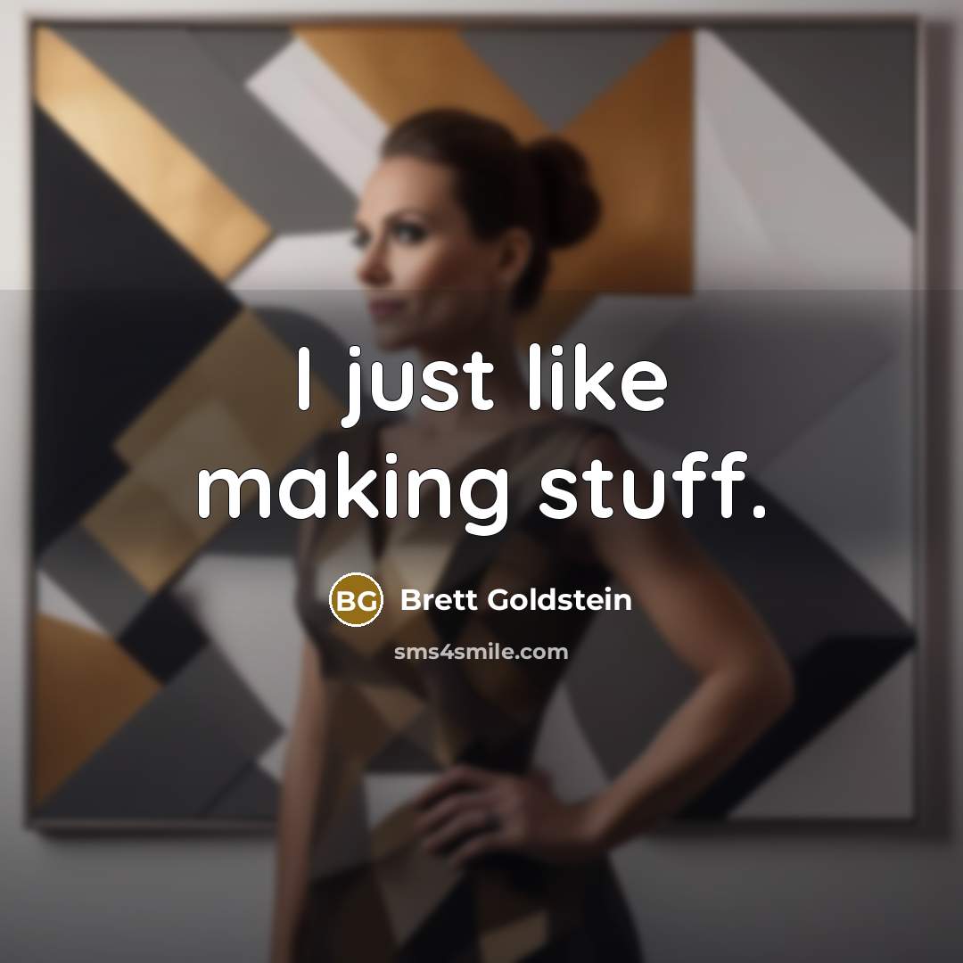 “I just like making stuff.” quote by Brett Goldstein