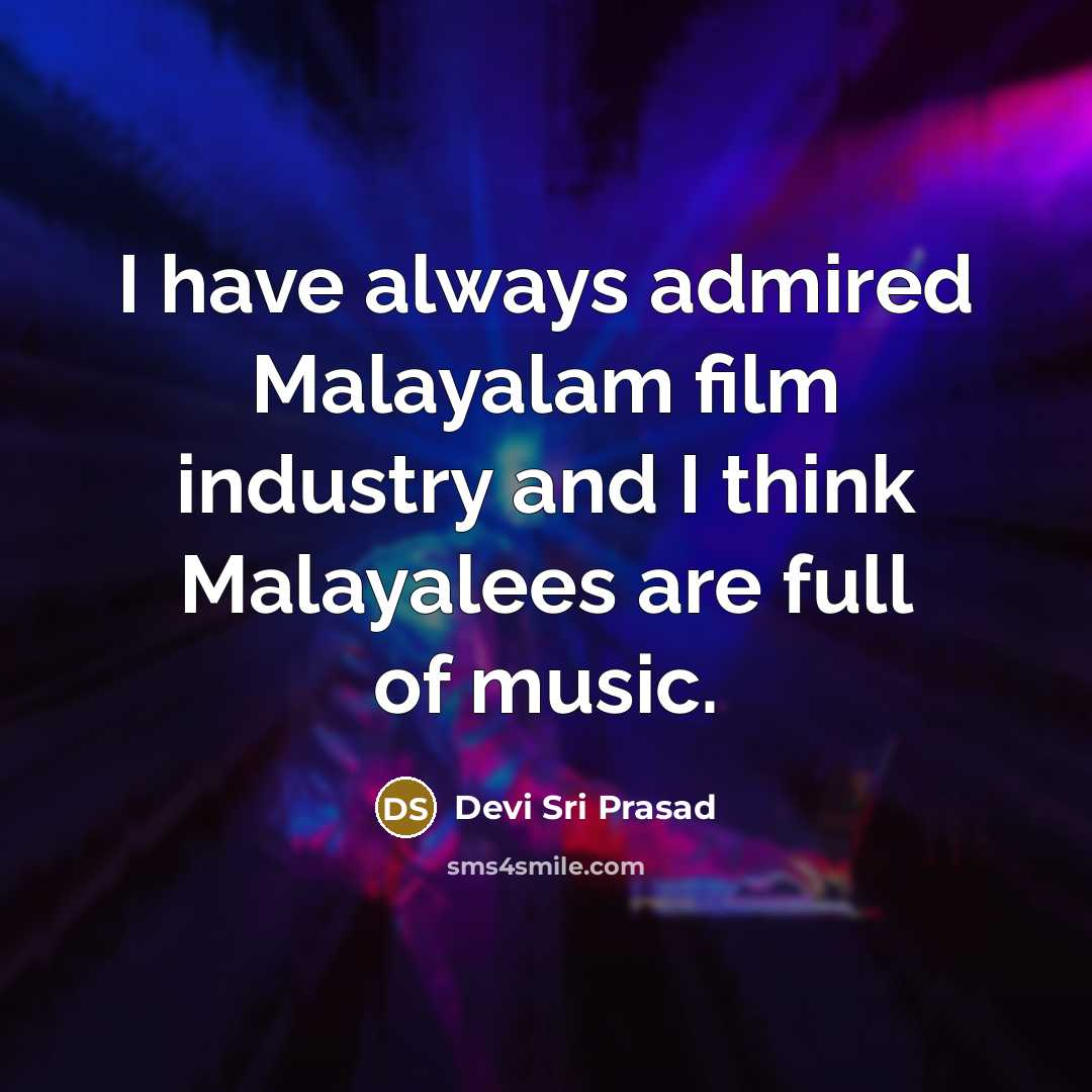 “I have always admired Malayalam film industry and I think Malayalees are full of music.” quote by Devi Sri Prasad