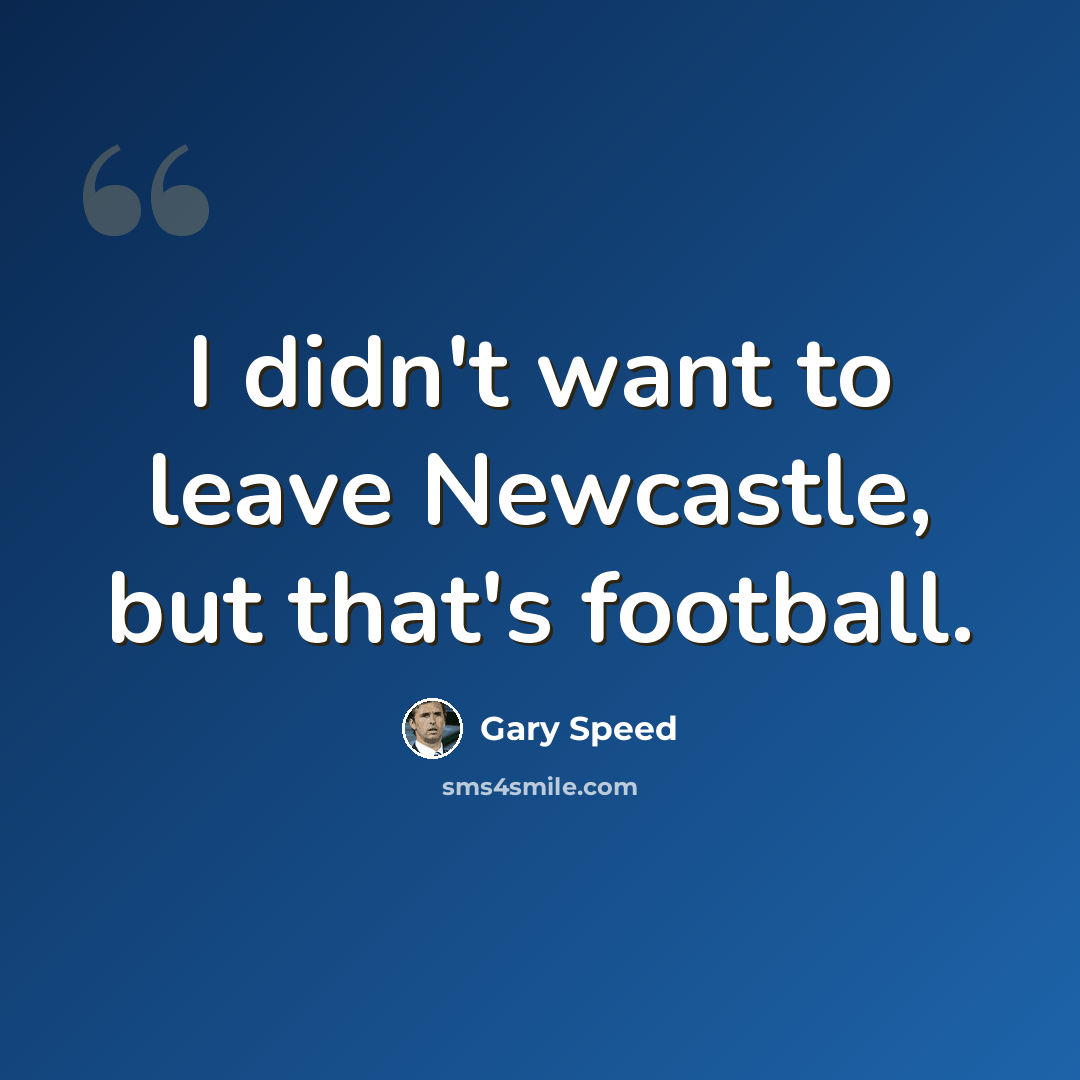 “I didn't want to leave Newcastle, but that's football.” quote by Gary Speed