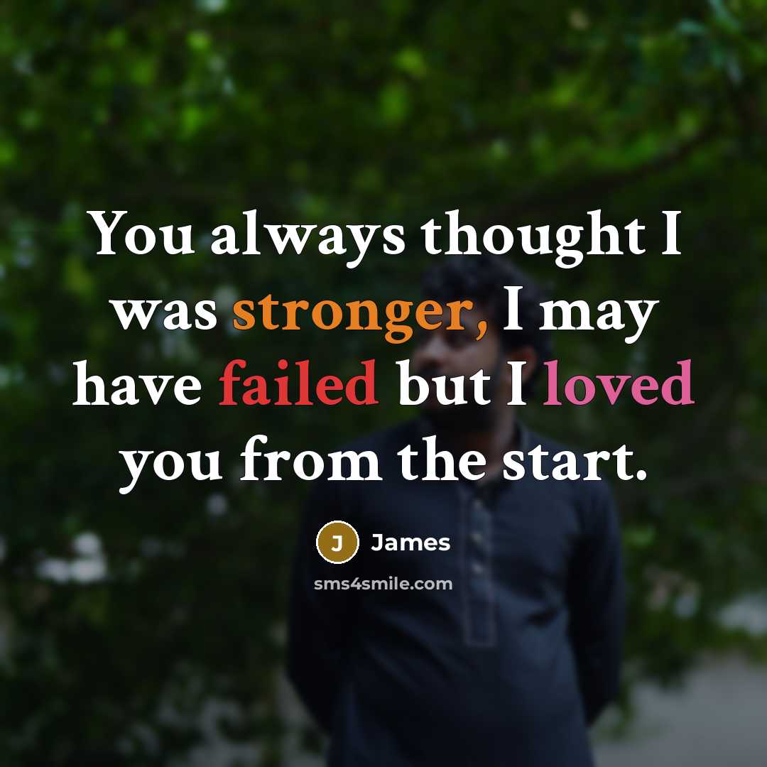 “You always thought I was stronger, I may have failed but I loved you from the start.” quote by James