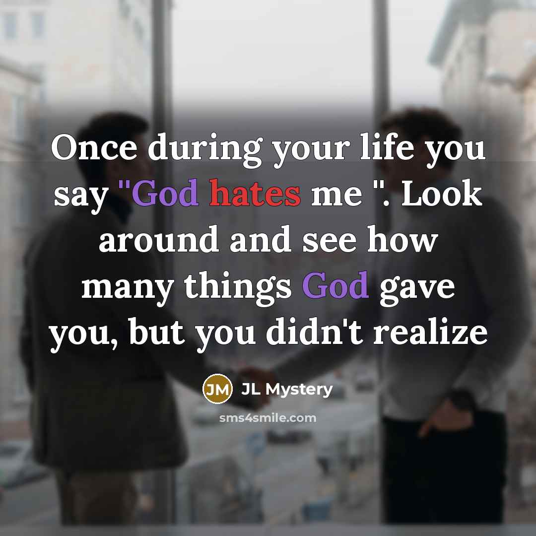“Once during your life you say ''God hates me ''. Look around and see how many things God gave you, but you didn't realize” quote by JL Mystery