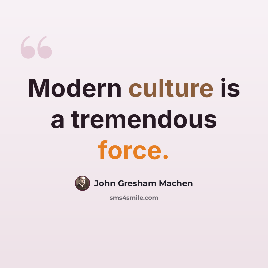 “Modern culture is a tremendous force.” quote by John Gresham Machen