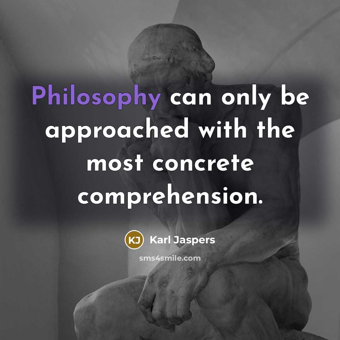 “Philosophy can only be approached with the most concrete comprehension.” quote by Karl Jaspers