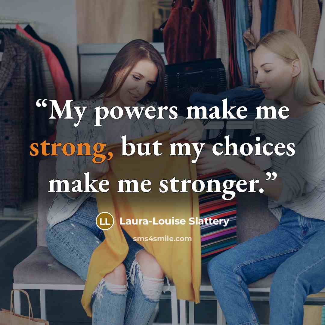“My powers make me strong, but my choices make me stronger.” quote by Laura-Louise Slattery