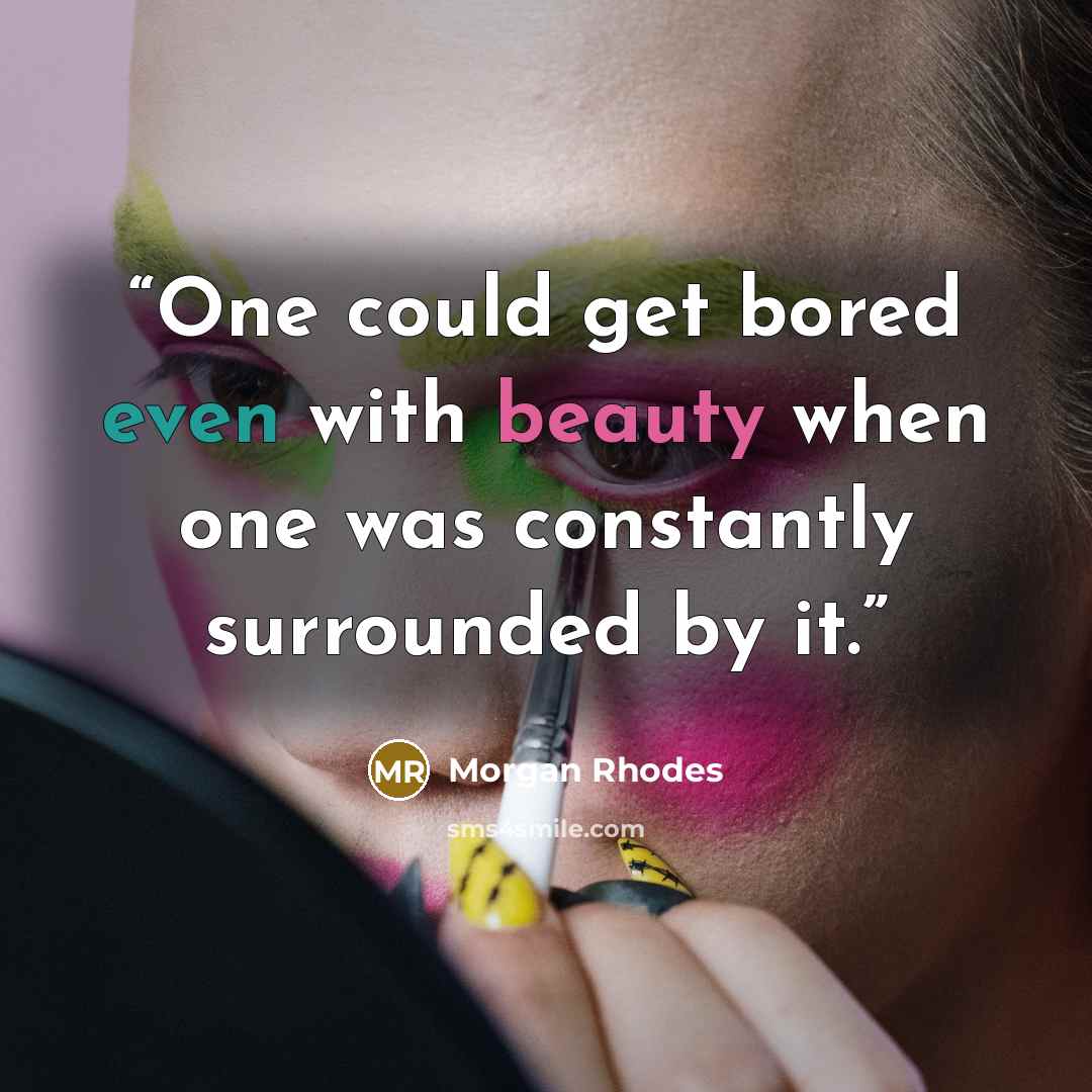 “One could get bored even with beauty when one was constantly surrounded by it.” quote by Morgan Rhodes