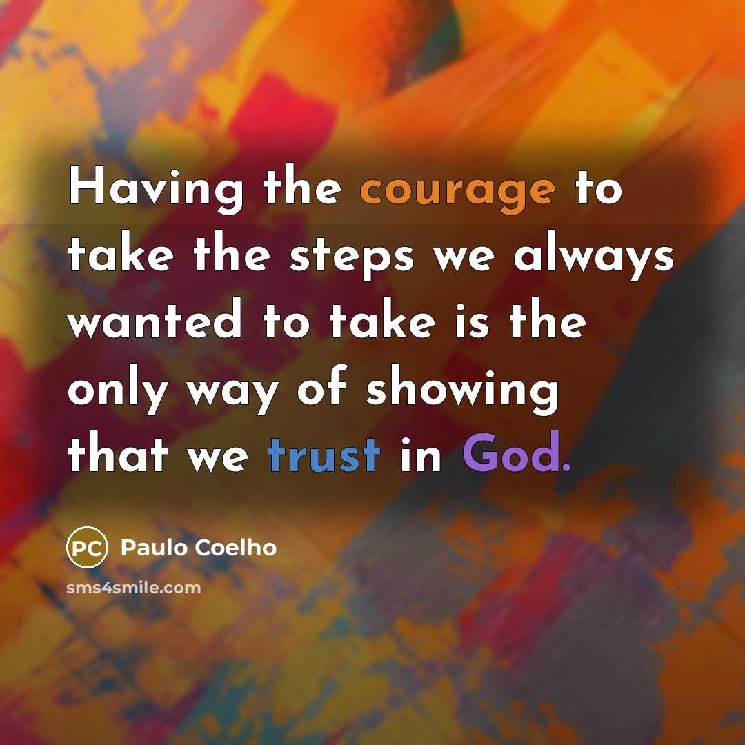 “Having the courage to take the steps we always wanted to take is the only way of showing that we trust in God.” quote by Paulo Coelho