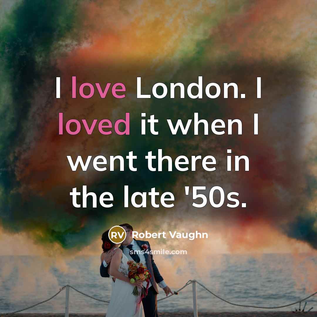 “I love London. I loved it when I went there in the late '50s.” quote by Robert Vaughn