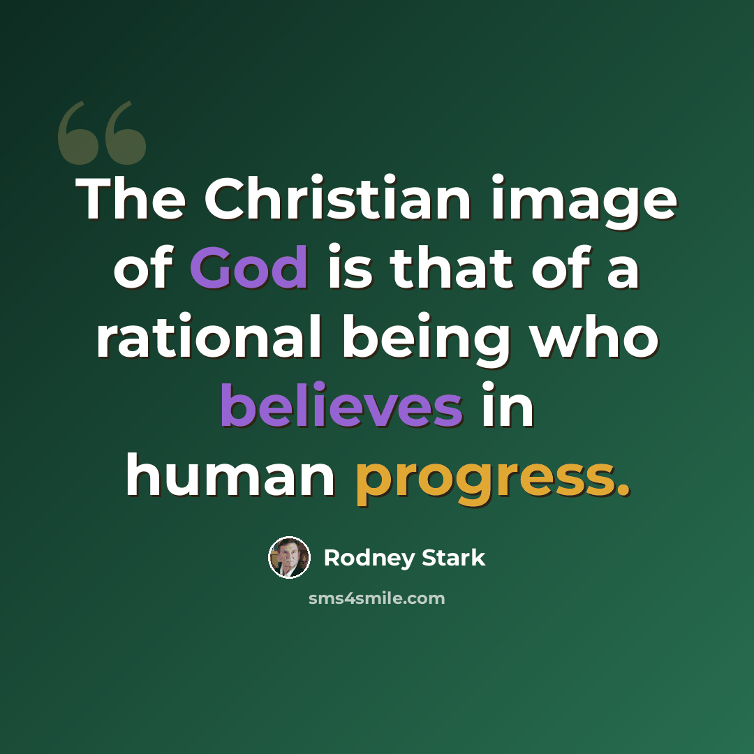 “The Christian image of God is that of a rational being who believes in human progress.” quote by Rodney Stark