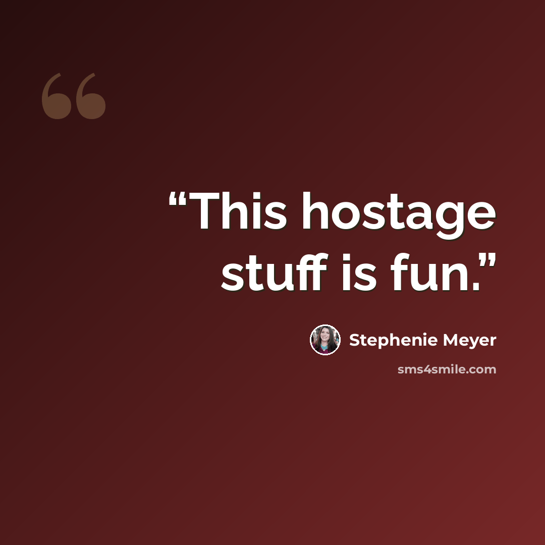 “This hostage stuff is fun.” quote by Stephenie Meyer