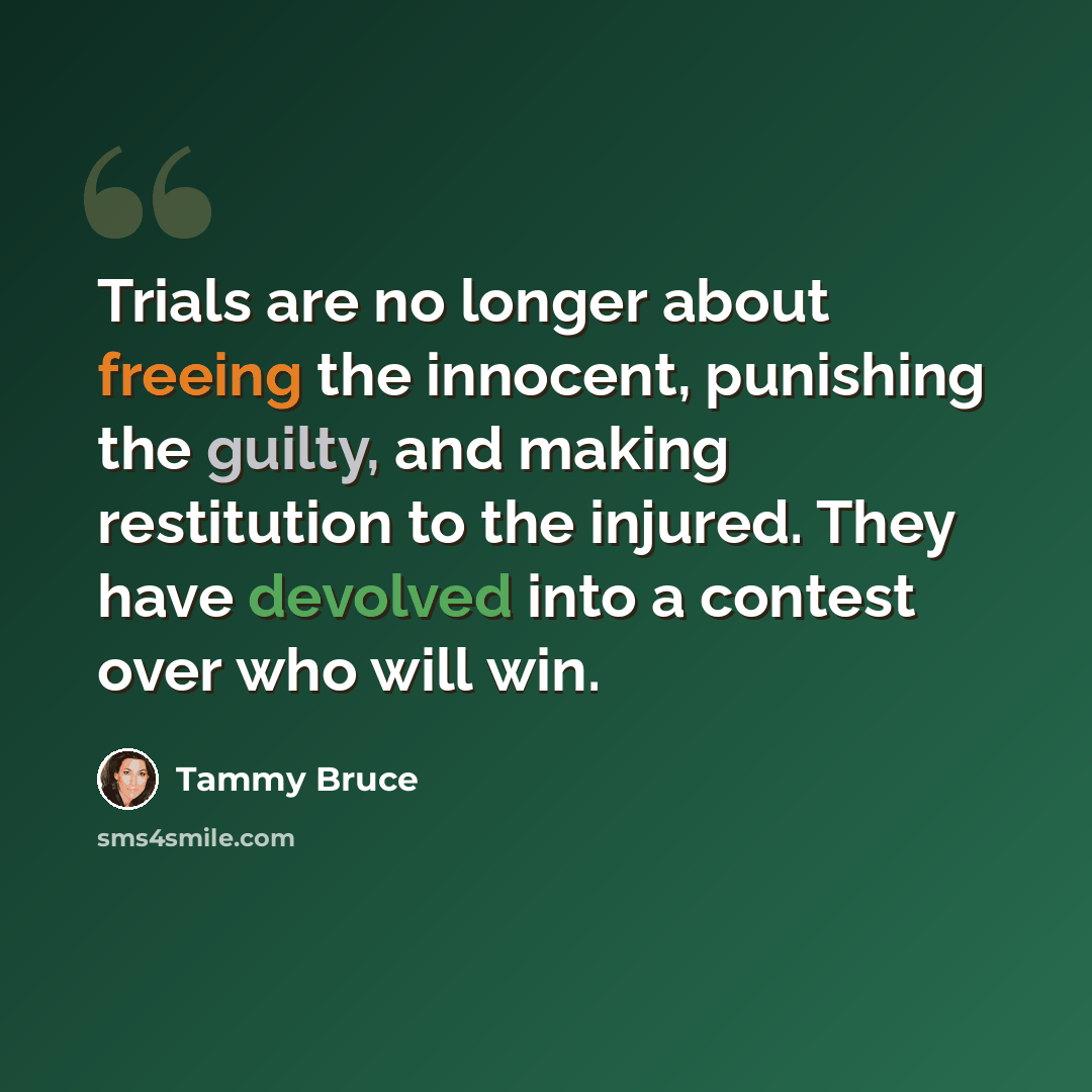 “Trials are no longer about freeing the innocent, punishing the guilty, and making restitution to the injured. They have devolved into a contest over who will win.” quote by Tammy Bruce