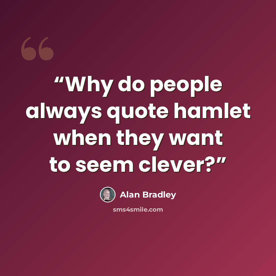 “Why do people always quote hamlet when they want to seem clever?” quote by Alan Bradley