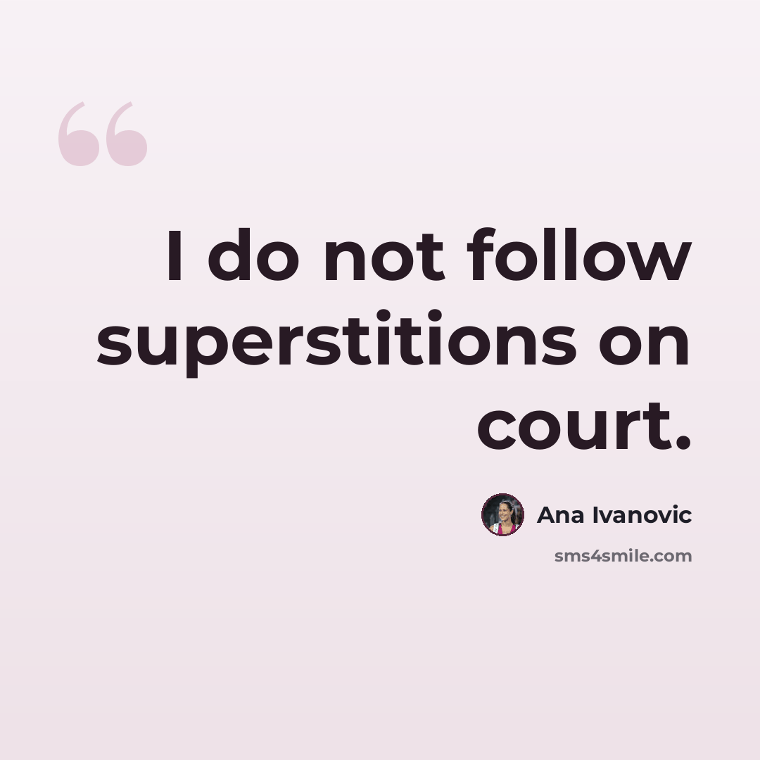 “I do not follow superstitions on court.” quote by Ana Ivanovic