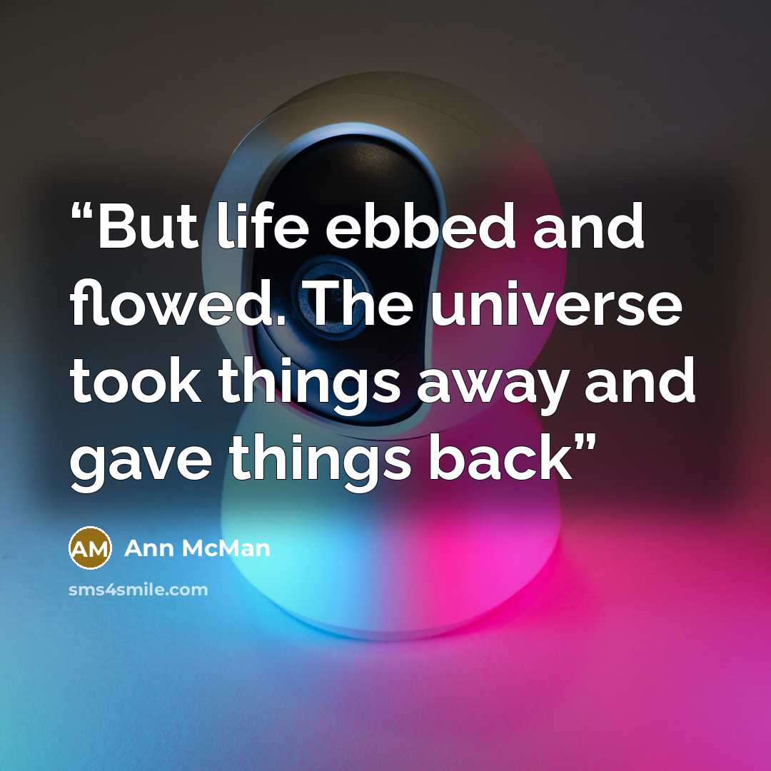 “But life ebbed and flowed. The universe took things away and gave things back” quote by Ann McMan
