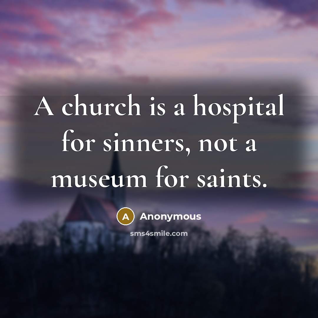 “A church is a hospital for sinners, not a museum for saints.” quote by Anonymous