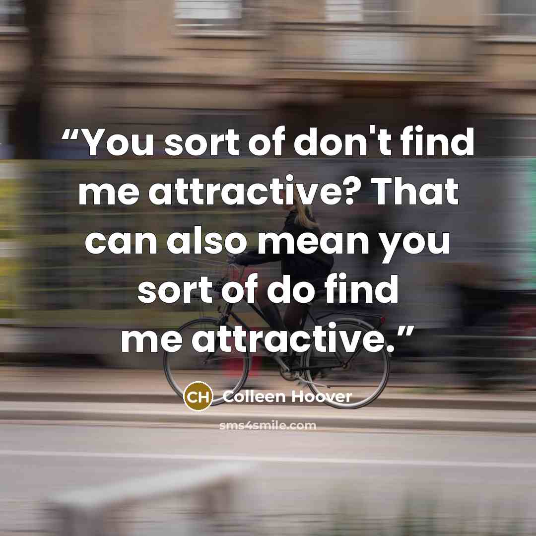 “You sort of don't find me attractive? That can also mean you sort of do find me attractive.” quote by Colleen Hoover