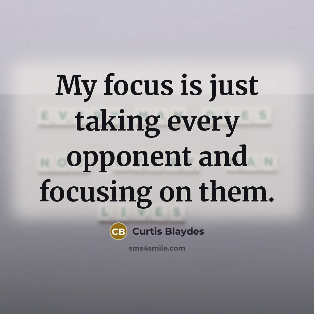 “My focus is just taking every opponent and focusing on them.” quote by Curtis Blaydes