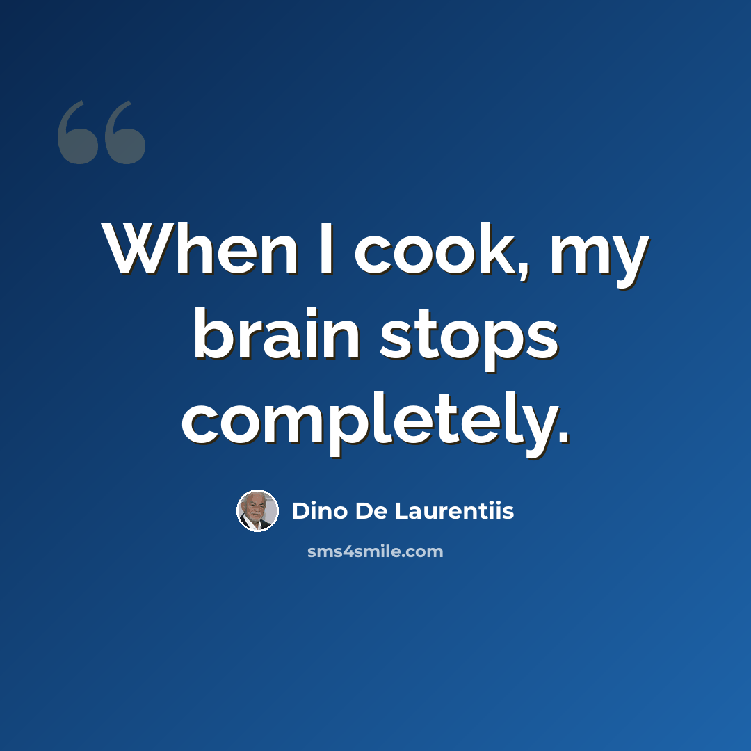 “When I cook, my brain stops completely.” quote by Dino De Laurentiis