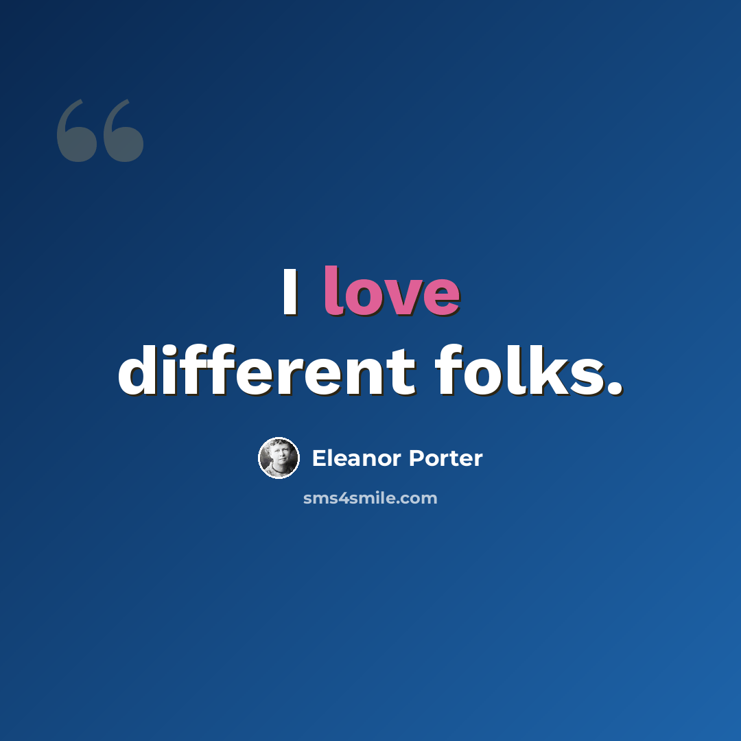 “I love different folks.” quote by Eleanor Porter