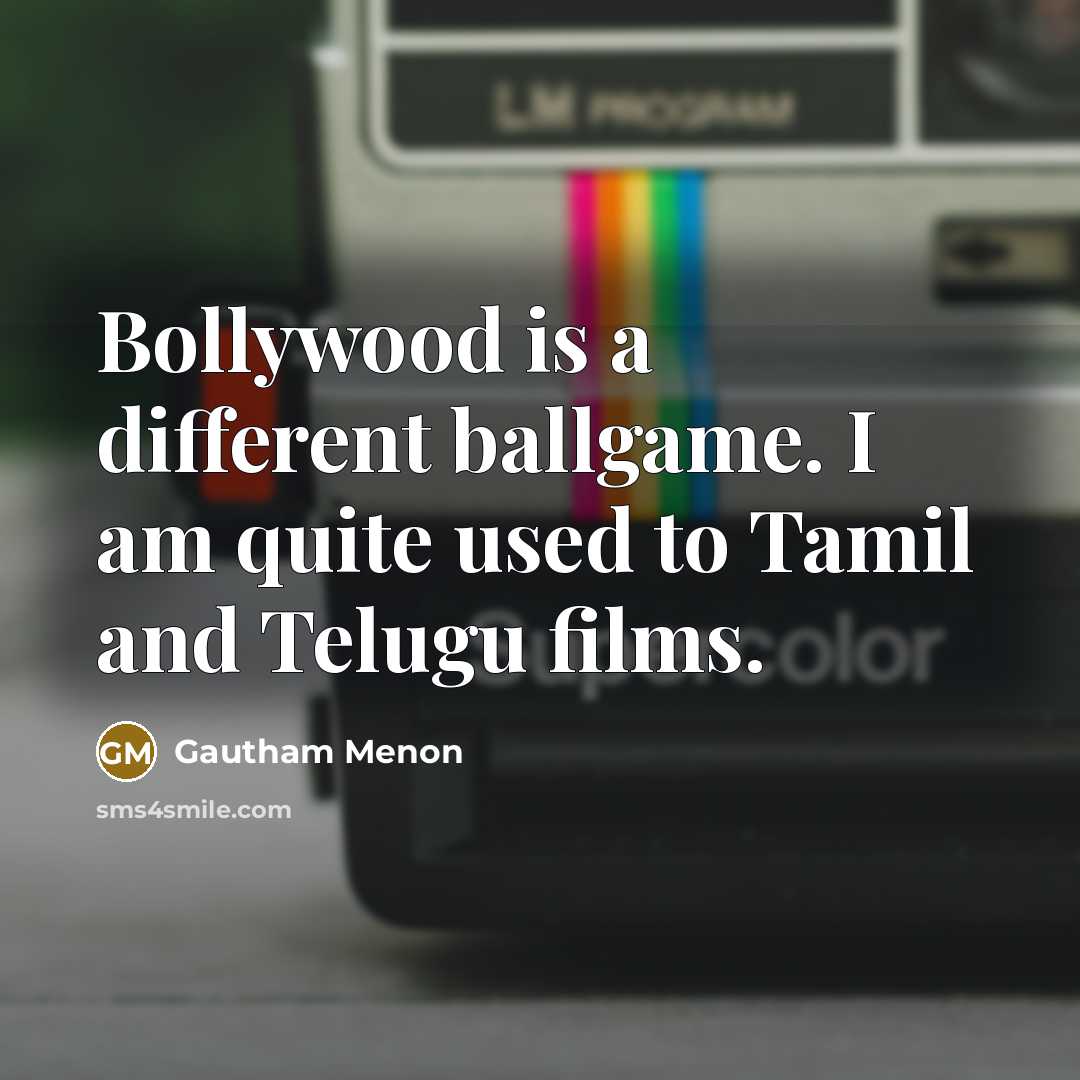 “Bollywood is a different ballgame. I am quite used to Tamil and Telugu films.” quote by Gautham Menon