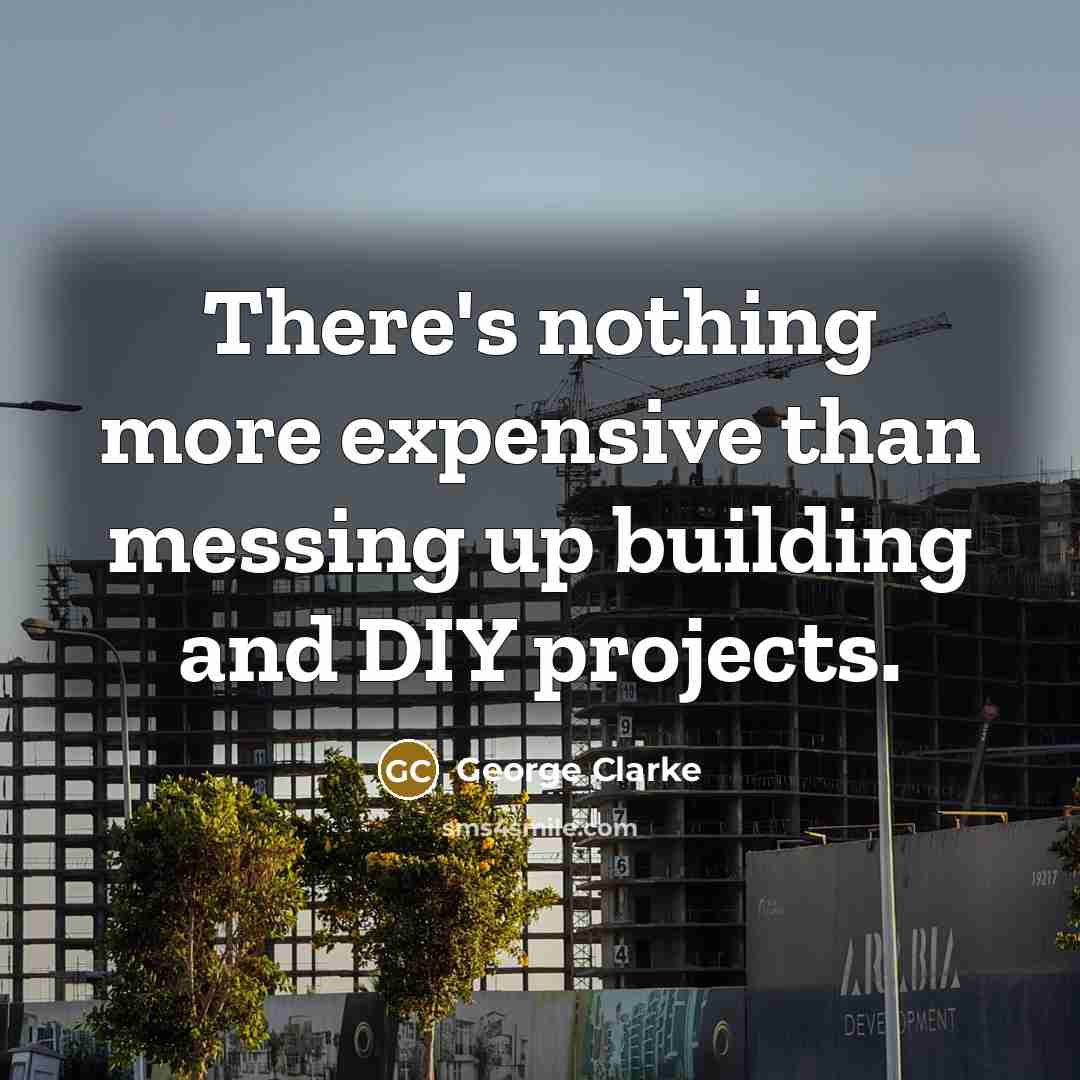 “There's nothing more expensive than messing up building and DIY projects.” quote by George Clarke