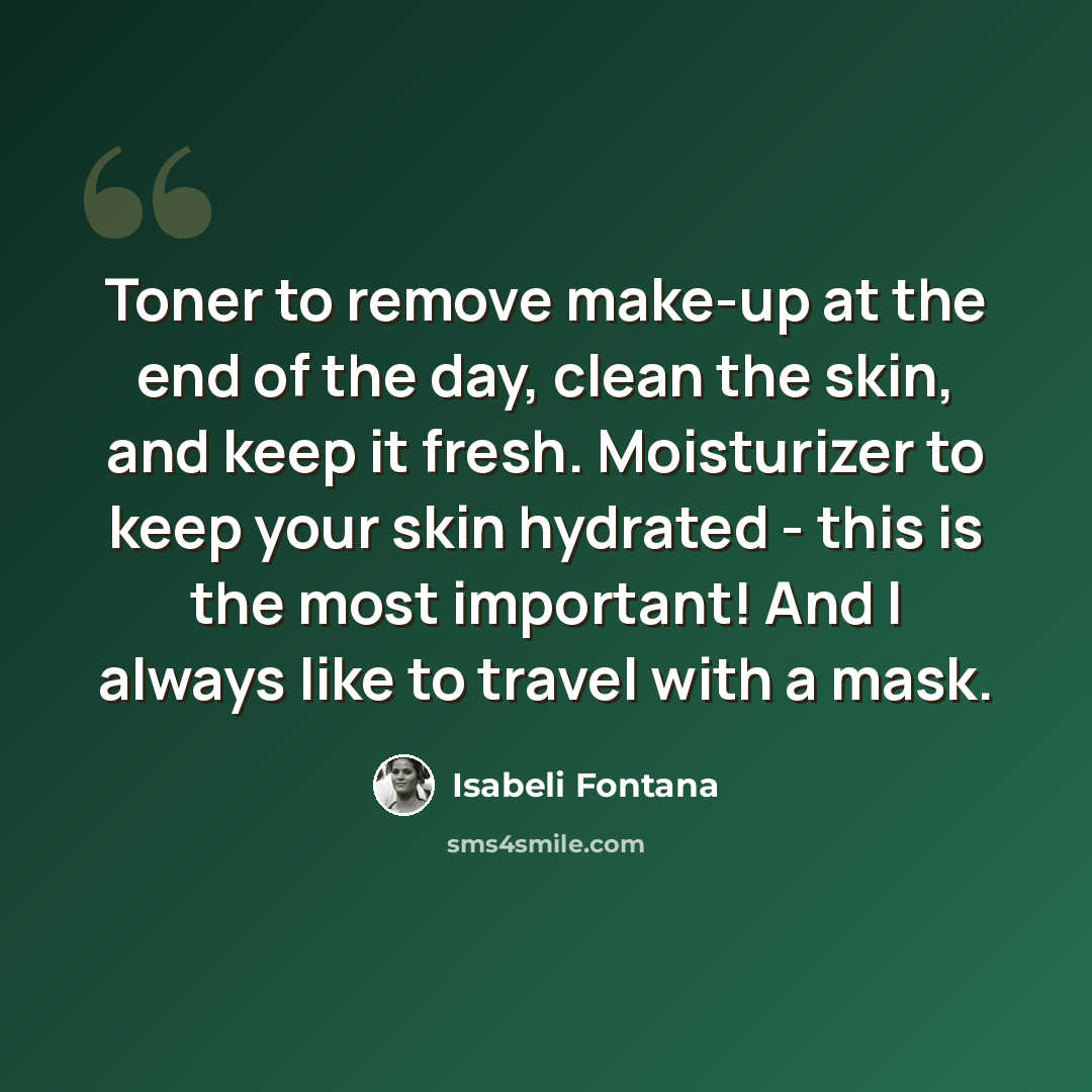 “Toner to remove make-up at the end of the day, clean the skin, and keep it fresh. Moisturizer to keep your skin hydrated - this is the most important! And I always like to travel with a mask.” quote by Isabeli Fontana
