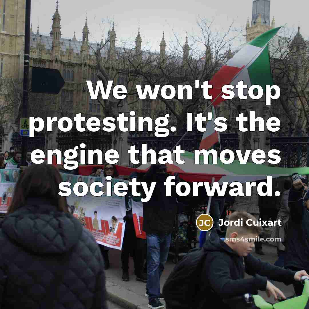 “We won't stop protesting. It's the engine that moves society forward.” quote by Jordi Cuixart