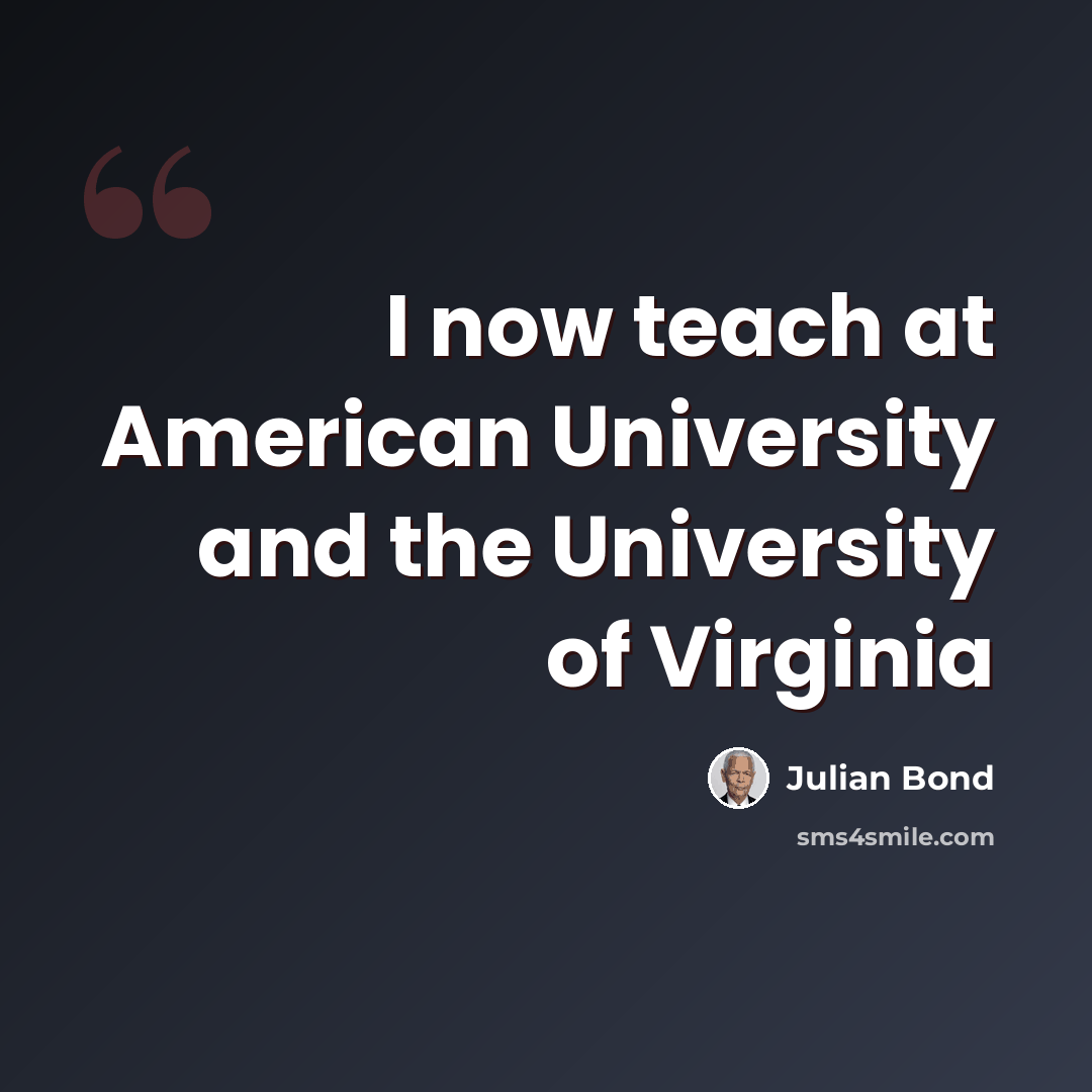 “I now teach at American University and the University of Virginia” quote by Julian Bond