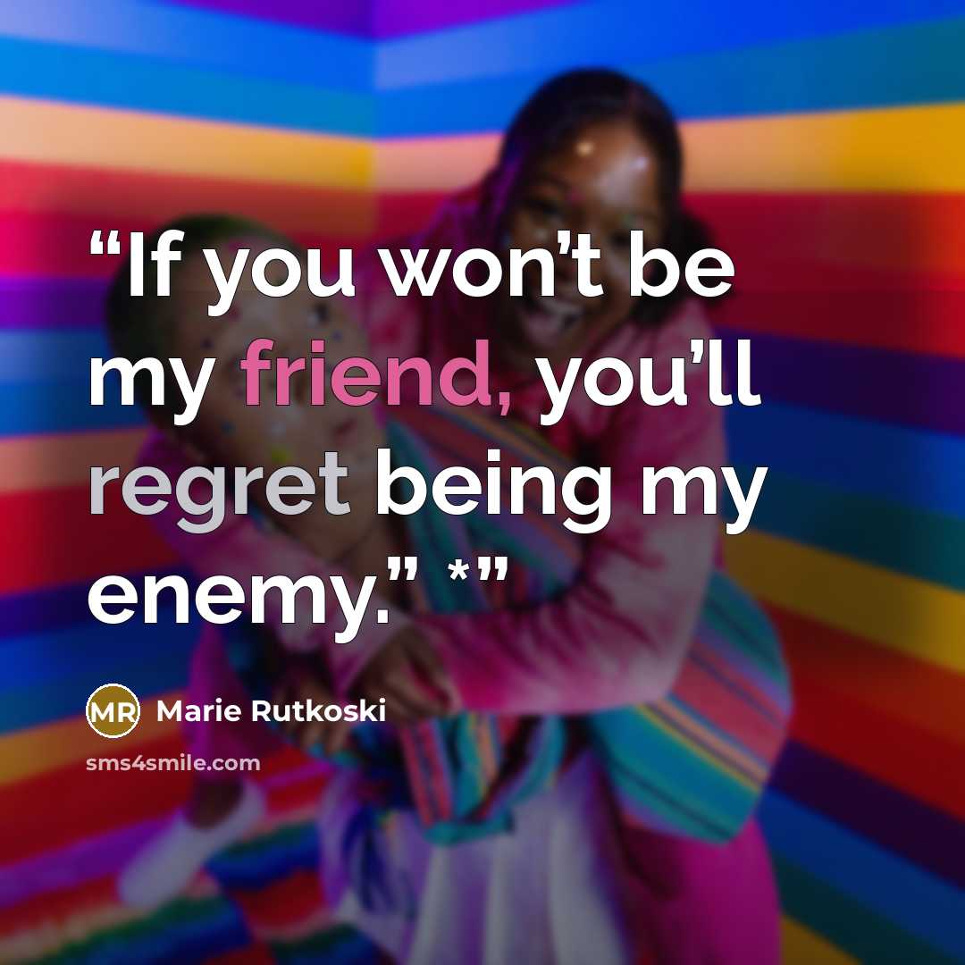 “If you won’t be my friend, you’ll regret being my enemy.” *” quote by Marie Rutkoski