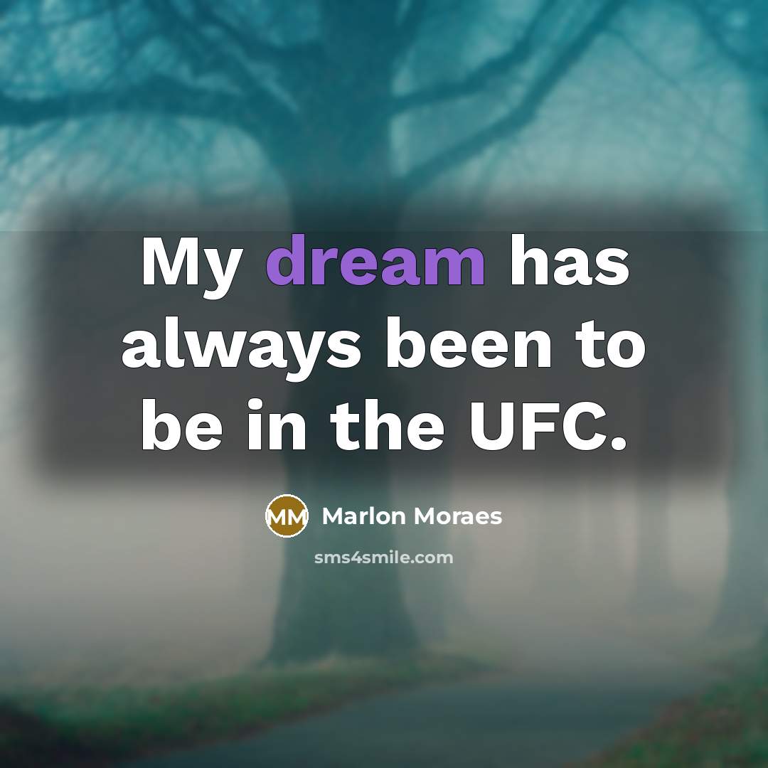 “My dream has always been to be in the UFC.” quote by Marlon Moraes