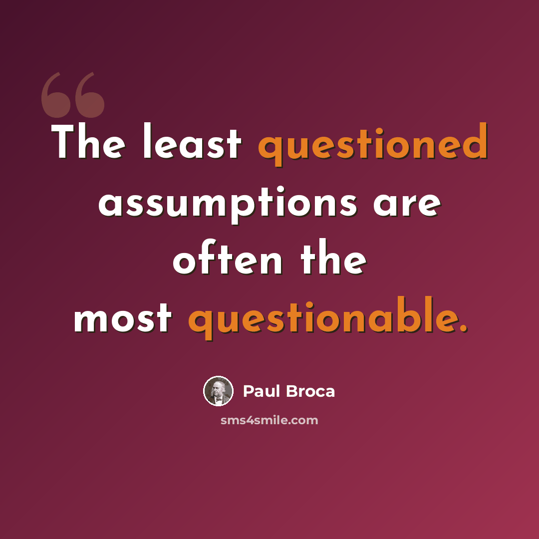 “The least questioned assumptions are often the most questionable.” quote by Paul Broca
