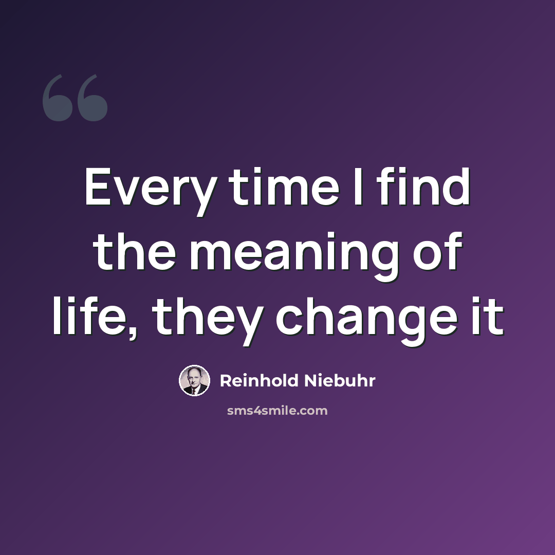 “Every time I find the meaning of life, they change it” quote by Reinhold Niebuhr