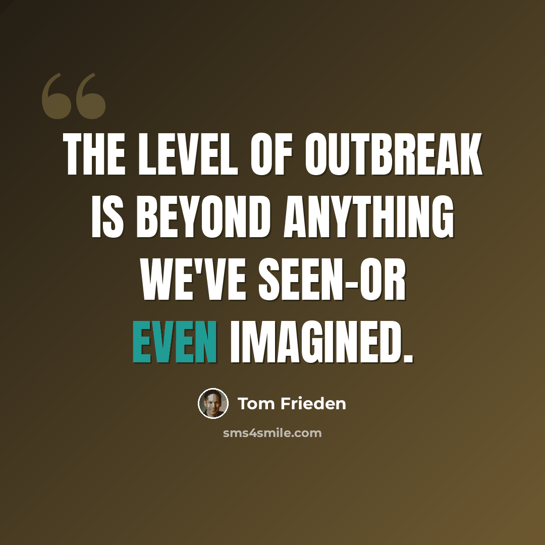 “The level of outbreak is beyond anything we've seen-or even imagined.” quote by Tom Frieden