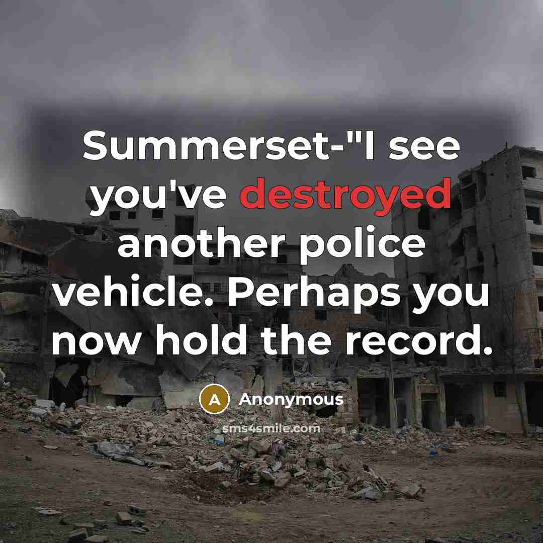 “Summerset-"I see you've destroyed another police vehicle. Perhaps you now hold the record.” quote by Anonymous