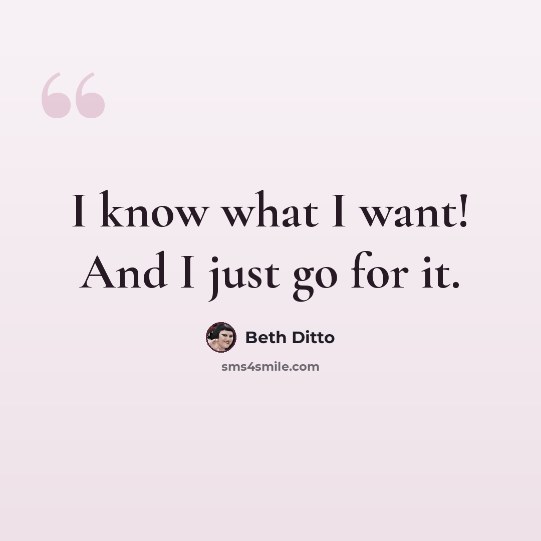 “I know what I want! And I just go for it.” quote by Beth Ditto