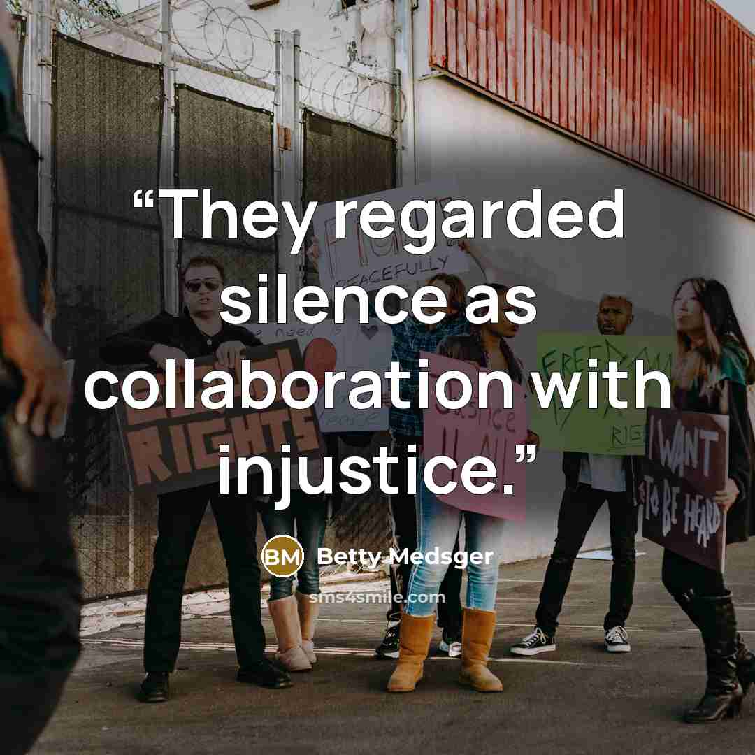 “They regarded silence as collaboration with injustice.” quote by Betty Medsger