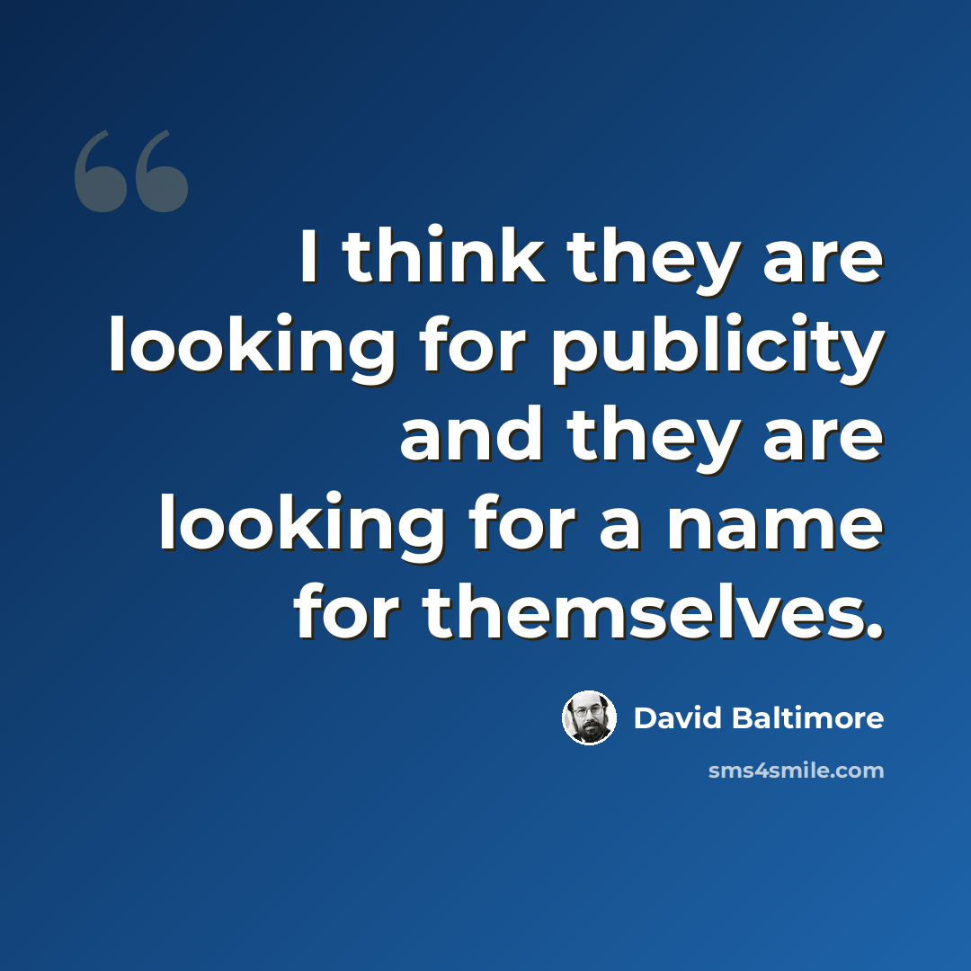 “I think they are looking for publicity and they are looking for a name for themselves.” quote by David Baltimore