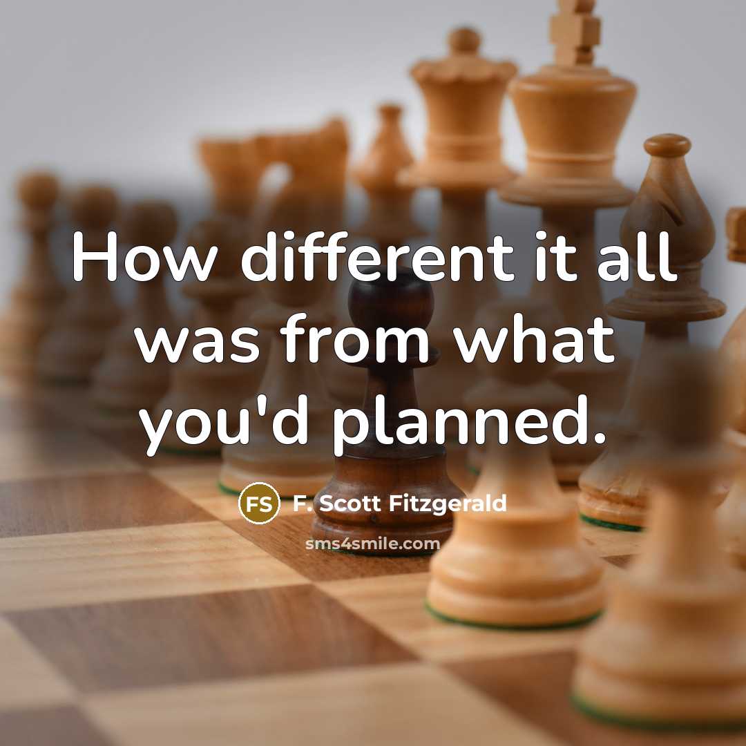 “How different it all was from what you'd planned.” quote by F. Scott Fitzgerald