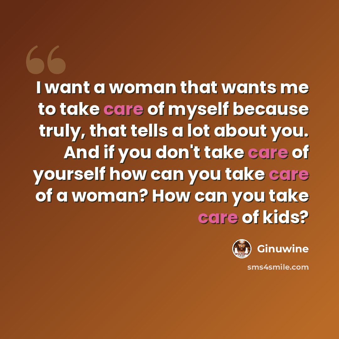 “I want a woman that wants me to take care of myself because truly, that tells a lot about you. And if you don't take care of yourself how can you take care of a woman? How can you take care of kids?” quote by Ginuwine